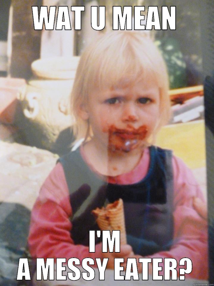 WAT U MEAN I'M A MESSY EATER? Misc
