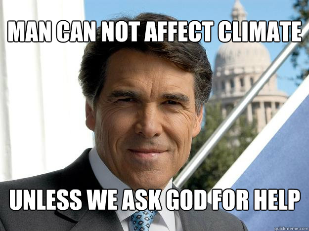 MAN CAN NOT AFFECT CLIMATE UNLESS WE ASK GOD FOR HELP  Rick perry