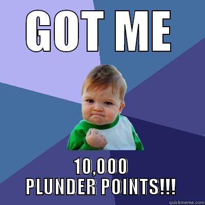 Got It!! - GOT ME 10,000 PLUNDER POINTS!!! Success Kid