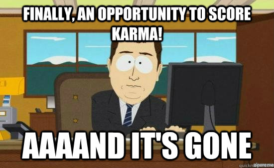 Finally, an opportunity to score karma! AAAAND it's GONE  aaaand its gone