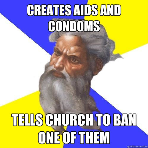 Creates AIDS and condoms Tells church to ban one of them  Advice God