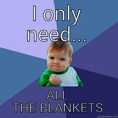 I ONLY NEED... ALL THE BLANKETS Success Kid