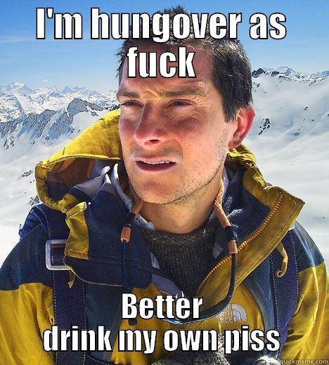 Bears Grylls after a night out - I'M HUNGOVER AS FUCK BETTER DRINK MY OWN PISS Bear Grylls