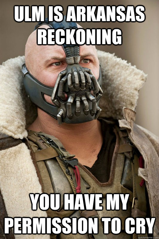 ulm is arkansas reckoning You have my permission to cry  Bane