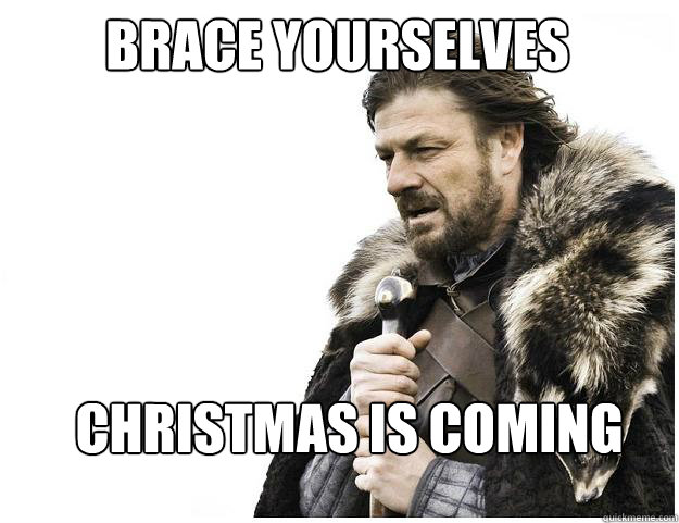 Brace Yourselves Christmas is coming  Imminent Ned