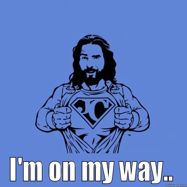  I'M ON MY WAY.. Super jesus