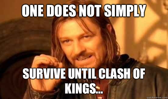 One Does Not Simply Survive Until Clash of Kings...  Boromir