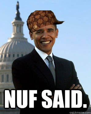  Nuf Said.  Scumbag Obama