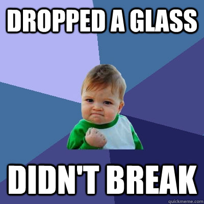 dropped a glass didn't break  Success Kid