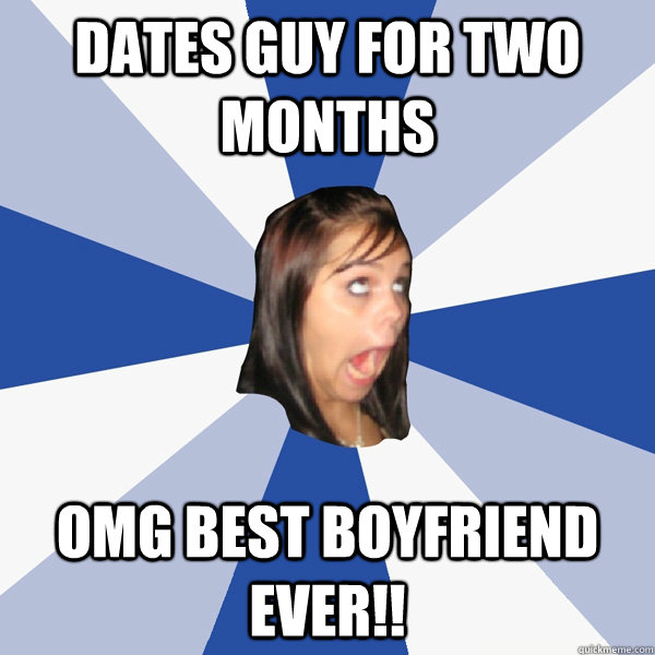 Dates guy for two months OMG BEST BOYFRIEND EVER!!  Annoying Facebook Girl