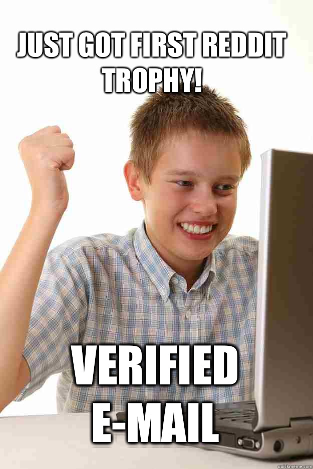 Just got first reddit trophy! Verified e-mail  1 time internet