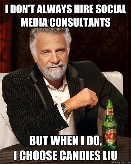 I don't always hire social media consultants but when I do, 
I choose candies liu  The Most Interesting Man In The World
