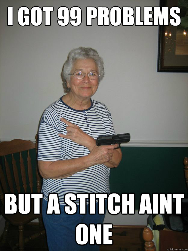 I got 99 problems but a stitch aint one - I got 99 problems but a stitch aint one  Gangsta Granny