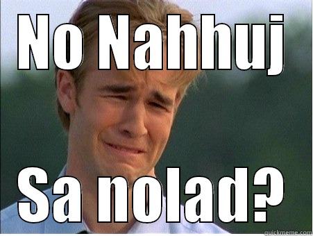 NO NAHHUJ SA NOLAD? 1990s Problems