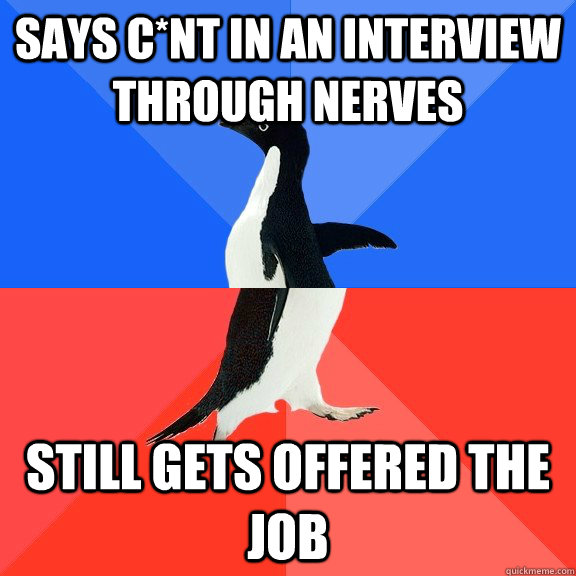 Says c*nt in an interview through nerves Still gets offered the job  Socially Awkward Awesome Penguin