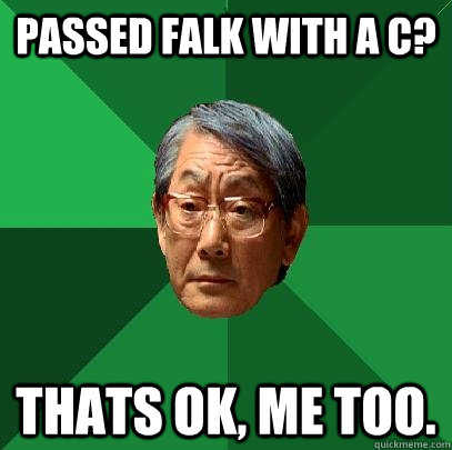 Passed falk with a c? Thats ok, me too.  High Expectations Asian Father