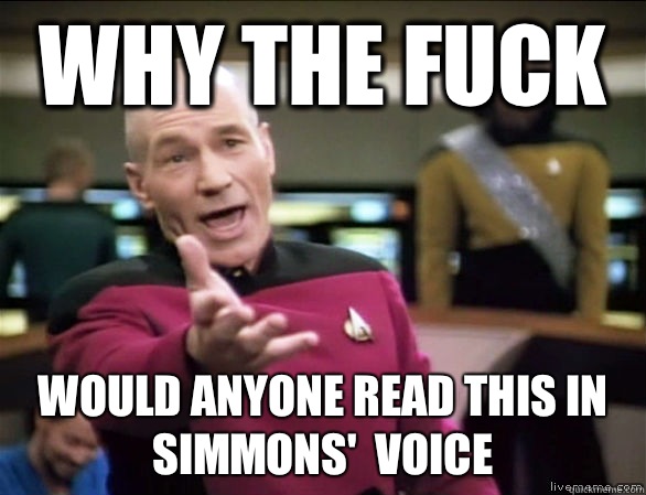 why the fuck Would anyone read this in simmons'  voice - why the fuck Would anyone read this in simmons'  voice  Annoyed Picard HD