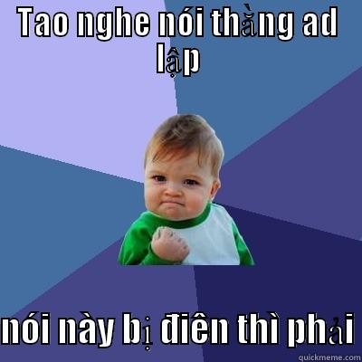 TAO NGHE NÓI THẰNG AD LẬP  NÓI NÀY BỊ ĐIÊN THÌ PHẢI Success Kid