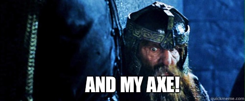 AND MY AXE! - AND MY AXE!  Gimli