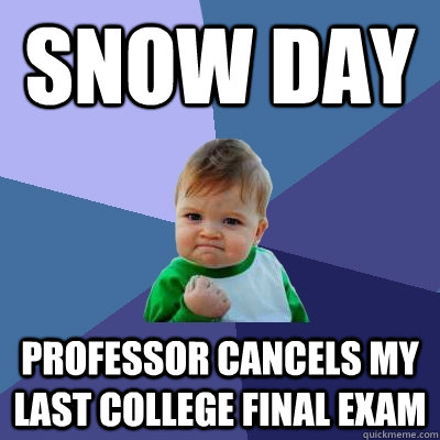 Snow Day Professor cancels My last college final exam  Success Kid