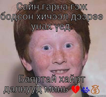 САЙН ГАРНА ГЭЖ БОДСОН ХИЧЭЭЛ ДЭЭРЭЭ УНАХ ҮЕД: БАЯРТАЙ ХАЙРТ ДАЛНУУД МИНЬ  Over Confident Ginger