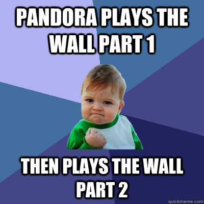 Pandora plays The Wall Part 1 then plays The Wall Part 2  Success Kid