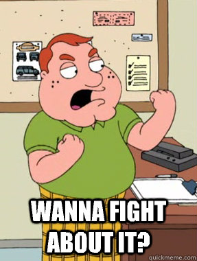  Wanna fight about it? -  Wanna fight about it?  Wanna fight about it