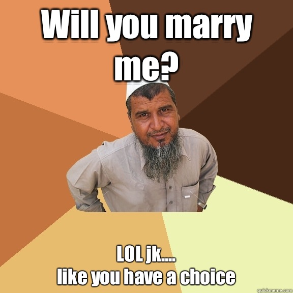 Will you marry me? 
LOL jk....
like you have a choice - Will you marry me? 
LOL jk....
like you have a choice  Ordinary Muslim Man