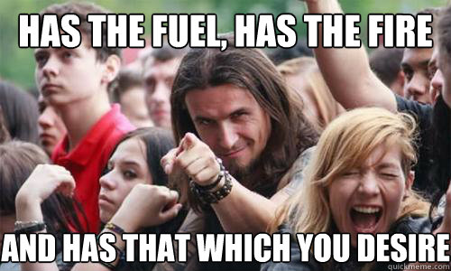 Has the fuel, has the fire and has that which you desire  Ridiculously Photogenic Metal Fan