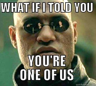 WHAT IF I TOLD YOU  YOU'RE ONE OF US Matrix Morpheus