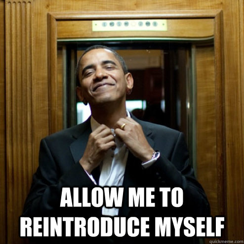  Allow Me to reintroduce myself -  Allow Me to reintroduce myself  Obama re-election Meme