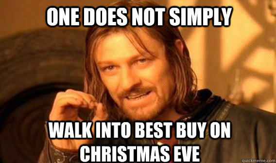 One does not simply walk into best buy on christmas eve - One does not simply walk into best buy on christmas eve  Boromirmod