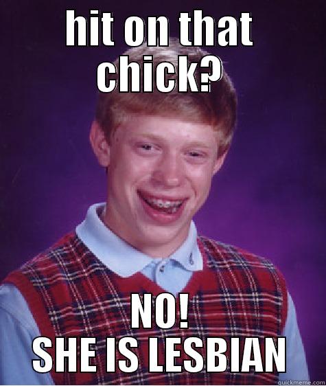 HIT ON THAT CHICK? NO! SHE IS LESBIAN Bad Luck Brian