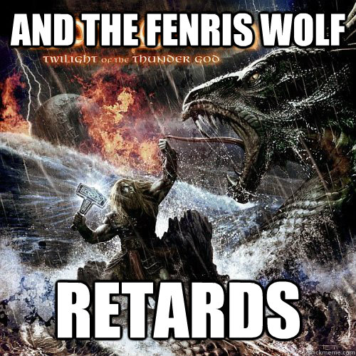 And The Fenris wolf RETARDS - And The Fenris wolf RETARDS  Retarded AA
