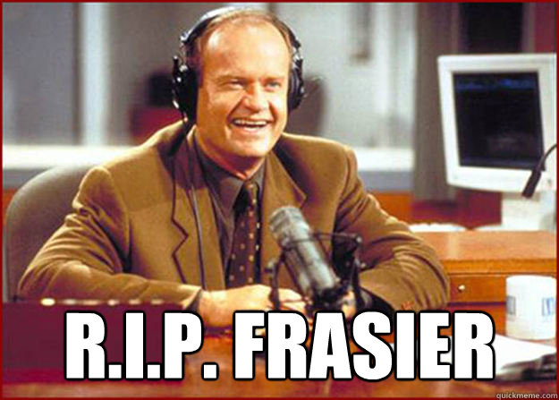  R.I.P. FRASIER -  R.I.P. FRASIER  Frasier