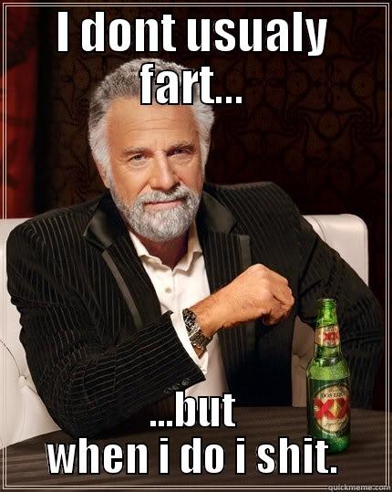 I DONT USUALY FART... ...BUT WHEN I DO I SHIT. The Most Interesting Man In The World