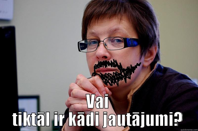  VAI TIKTĀL IR KĀDI JAUTĀJUMI? Misc