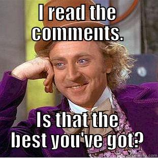 I READ THE COMMENTS. IS THAT THE BEST YOU'VE GOT? Condescending Wonka