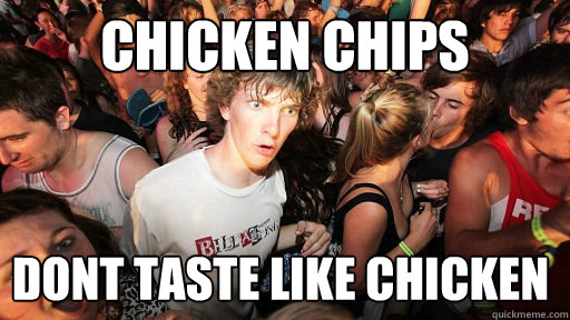 chicken chips dont taste like chicken  Sudden Clarity Clarence