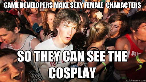 Game developers make sexy female  characters so they can see the cosplay  Sudden Clarity Clarence