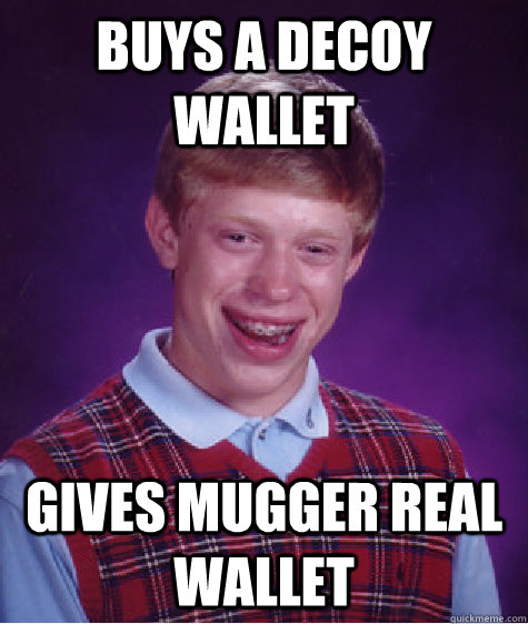 Buys a decoy wallet Gives mugger real wallet - Buys a decoy wallet Gives mugger real wallet  Misc