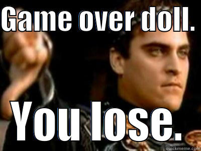 GAME OVER DOLL.  YOU LOSE. Downvoting Roman