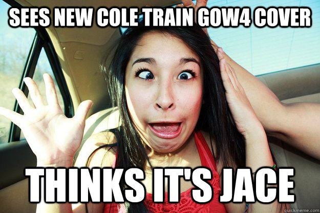 Sees new Cole train GOW4 cover Thinks it's Jace  