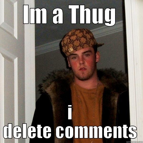 IM A THUG I DELETE COMMENTS Scumbag Steve