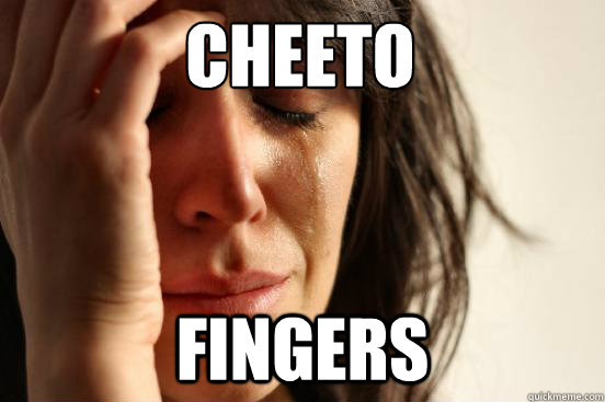 Cheeto
 Fingers  First World Problems