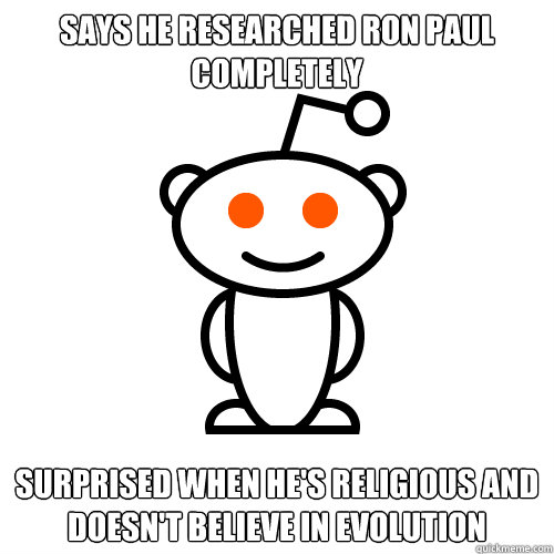 Says he researched ron paul completely surprised when he's religious and doesn't believe in evolution  Redditor