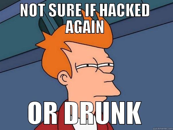 NOT SURE IF HACKED AGAIN OR DRUNK Futurama Fry