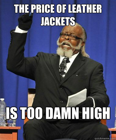 The price of Leather jackets Is too damn high  Rent Is Too Damn High Guy