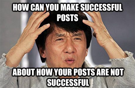 how can You make successful posts about how your posts are not successful - how can You make successful posts about how your posts are not successful  EPIC JACKIE CHAN