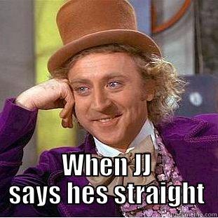  WHEN JJ SAYS HES STRAIGHT Condescending Wonka
